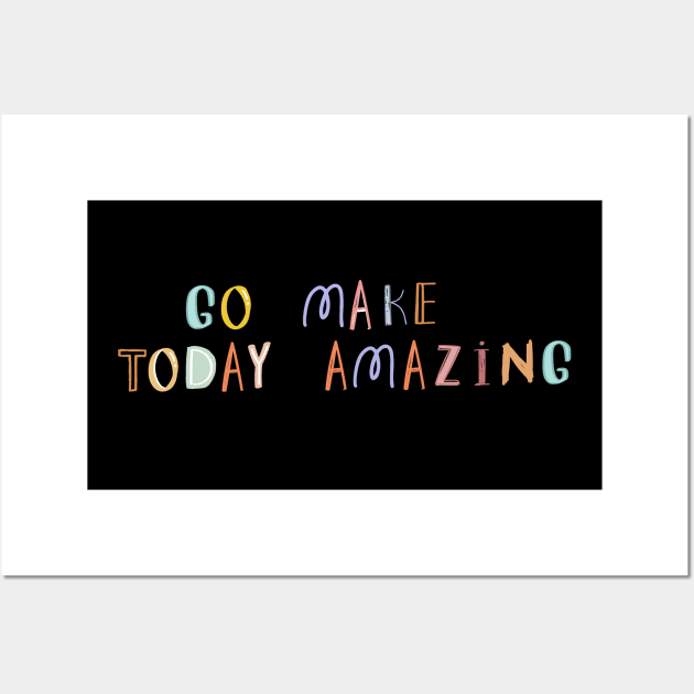 Go Make Today Amazing Wall Art by Heartfeltarts